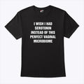 I Wish I Had Serotonin Instead Of This Perfect Vaginal Microbiome T Shirt