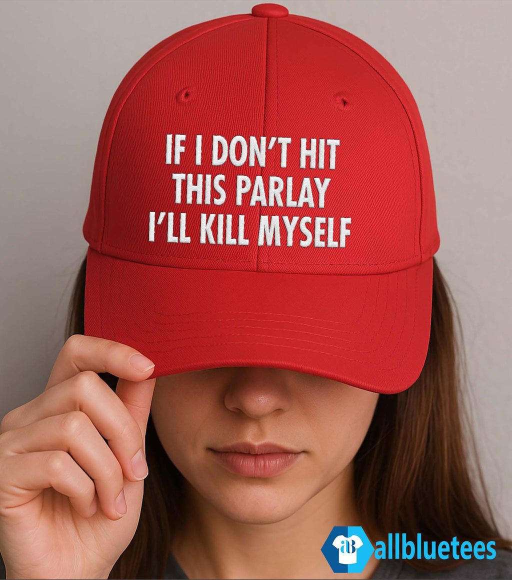 If I Don’t Hit This Parlay I’ll Kill Myself Hat