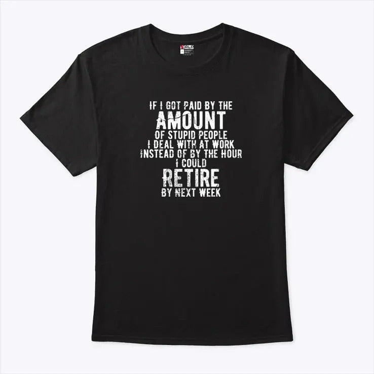 If I Got Paid By The Amount Of Stupid People I Deal With At Work Shirt
