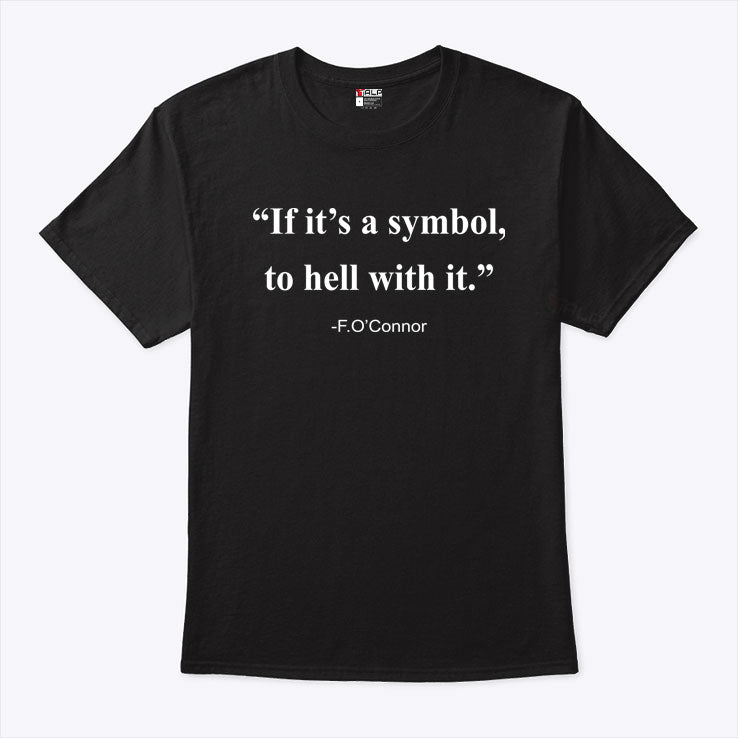 If It Is A Symbol To Hell With It T Shirt