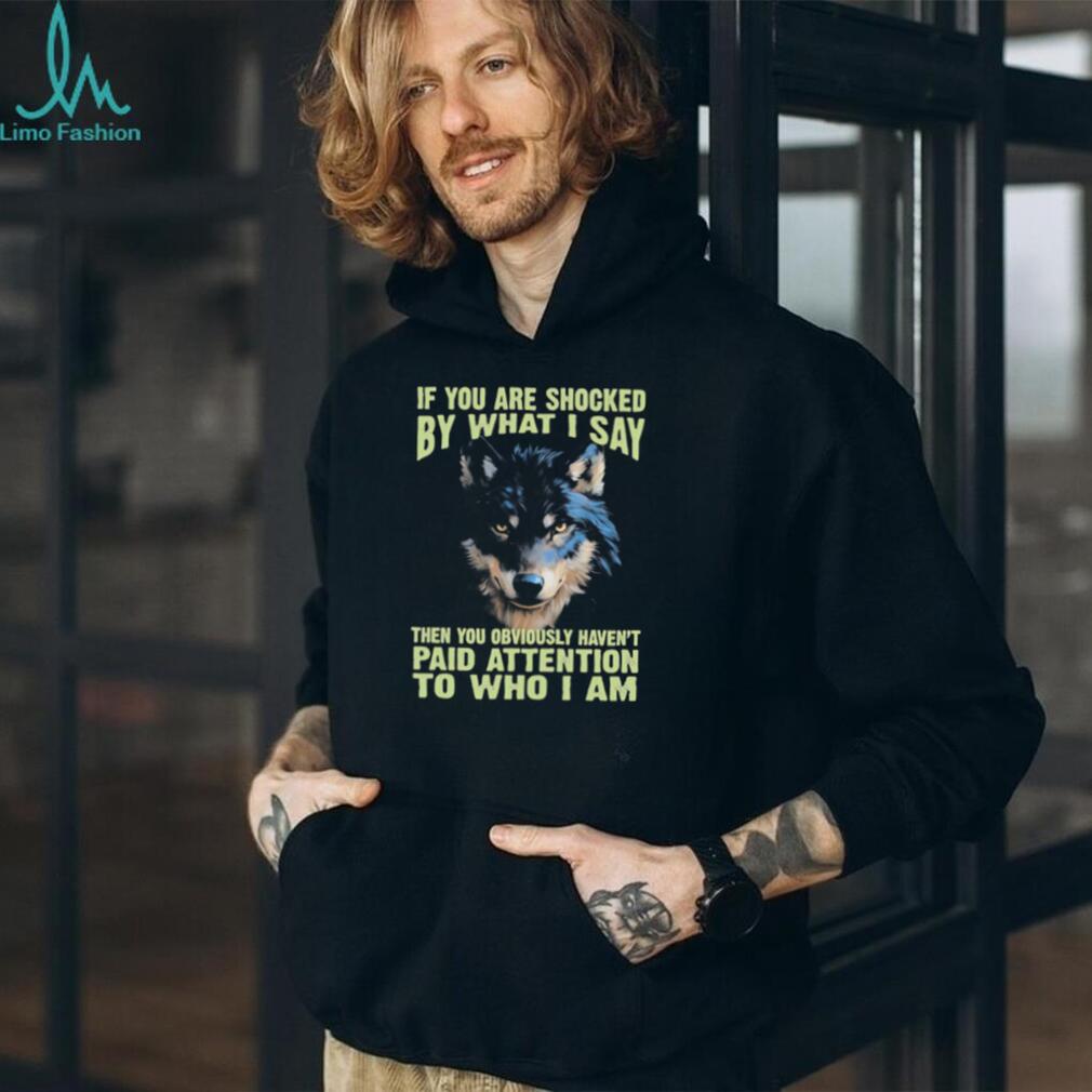 If You Are Shocked By What I Say Lone Wolf Graphic T Shirt