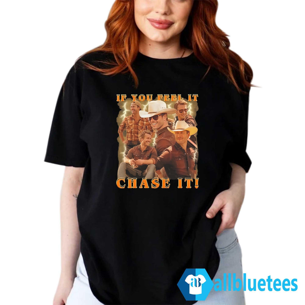 If You Feel It Chase It Shirt