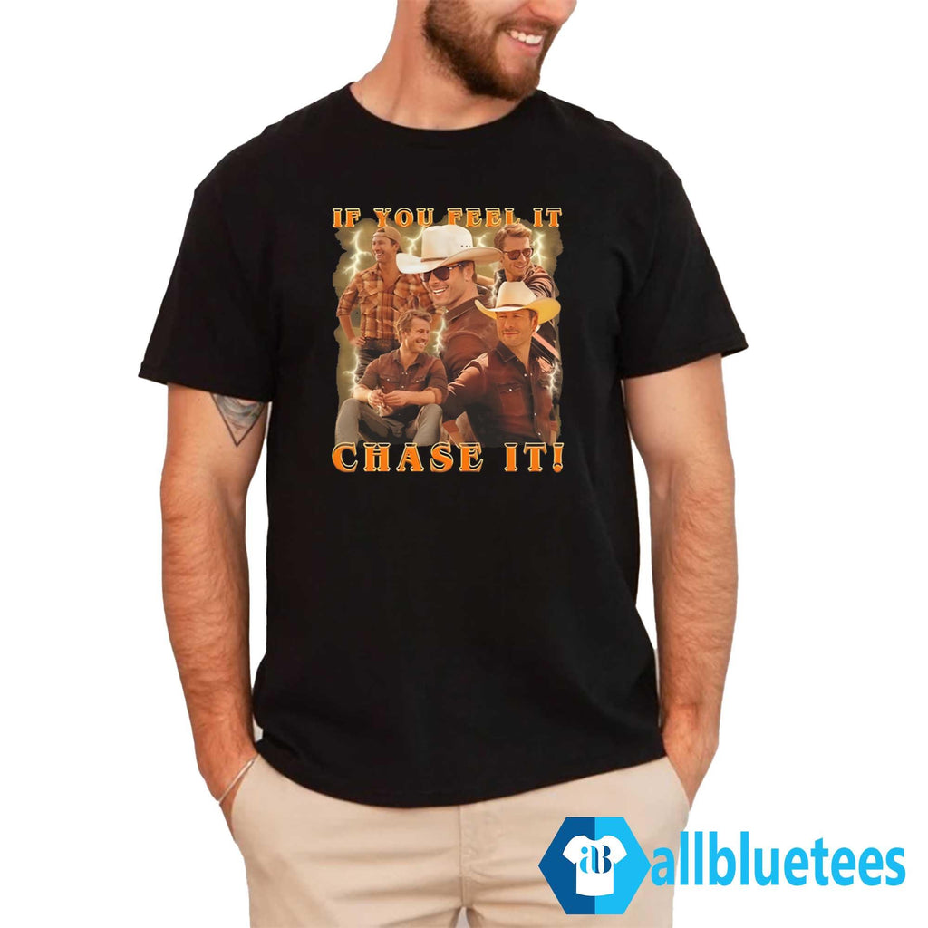 If You Feel It Chase It Shirt