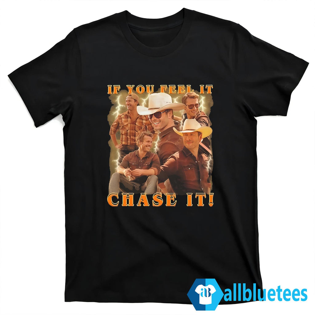 If You Feel It Chase It Shirt