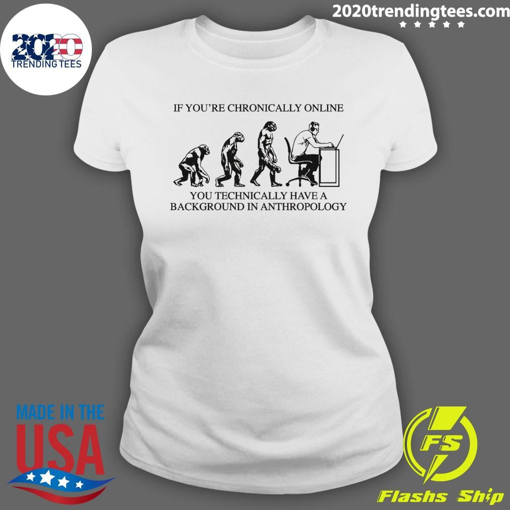If You’re Chronically Online, You Technically Have A Background In Anthropology 2026 Tee Shirt