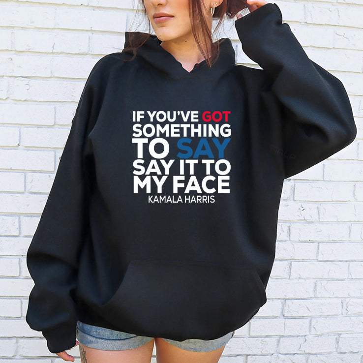 If You’ve Got Something to Say It To My Face Kamala Harris Shirt