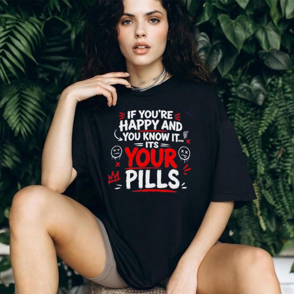 If you’re happy and you know it it’s your pills shirt