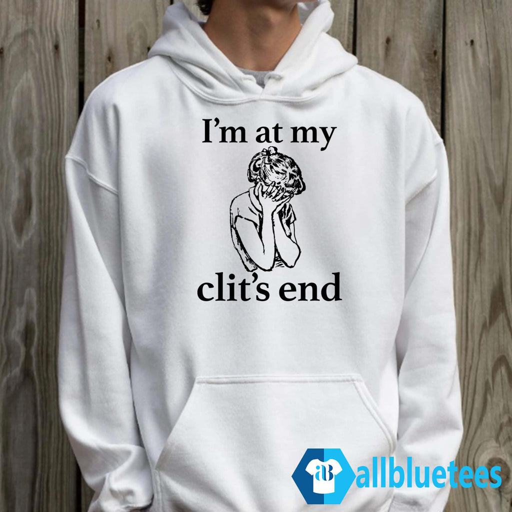 I’m At My Clit’s End Shirt