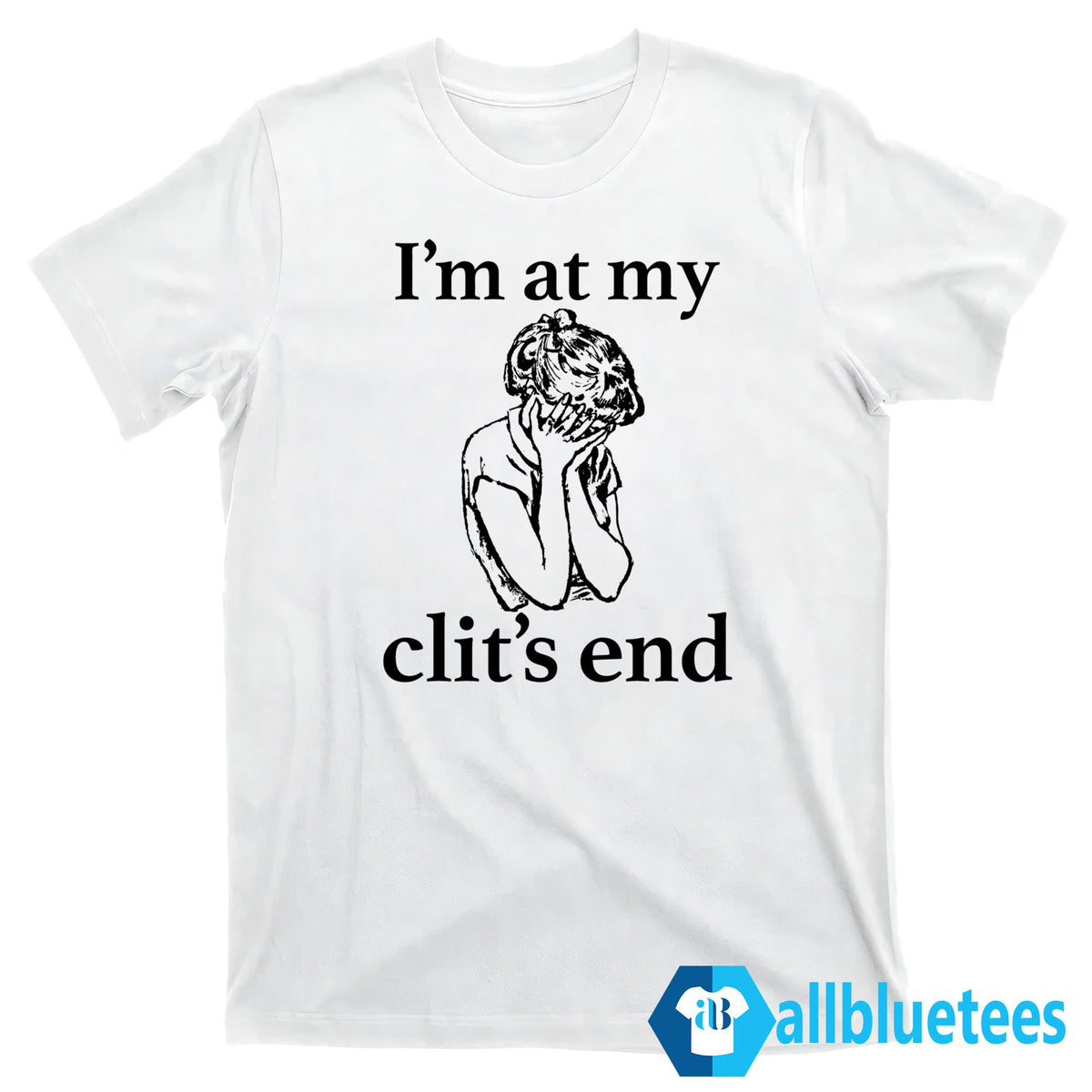 I’m At My Clit’s End Shirt