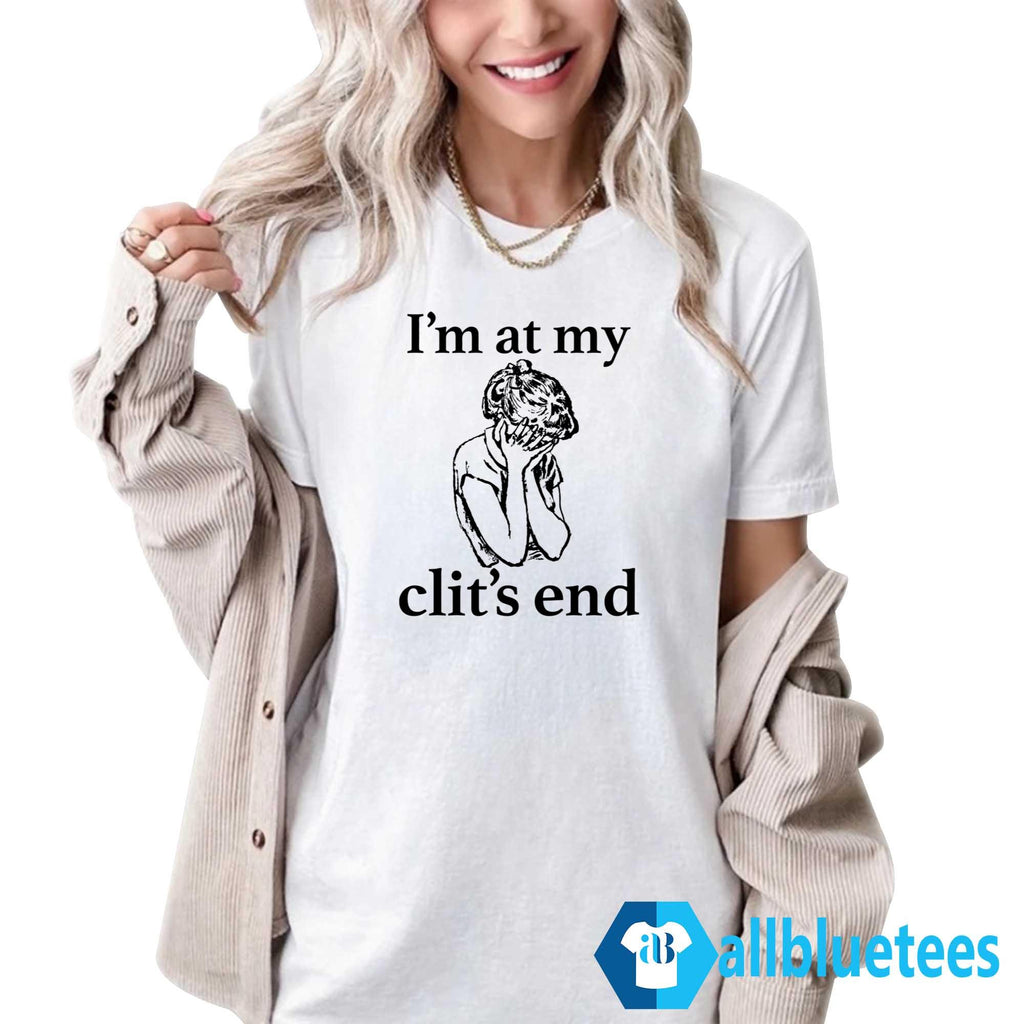 I’m At My Clit’s End Shirt