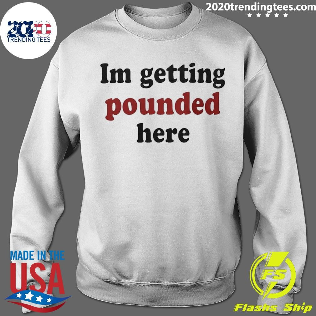 I’m Getting Pounded Here Shirt