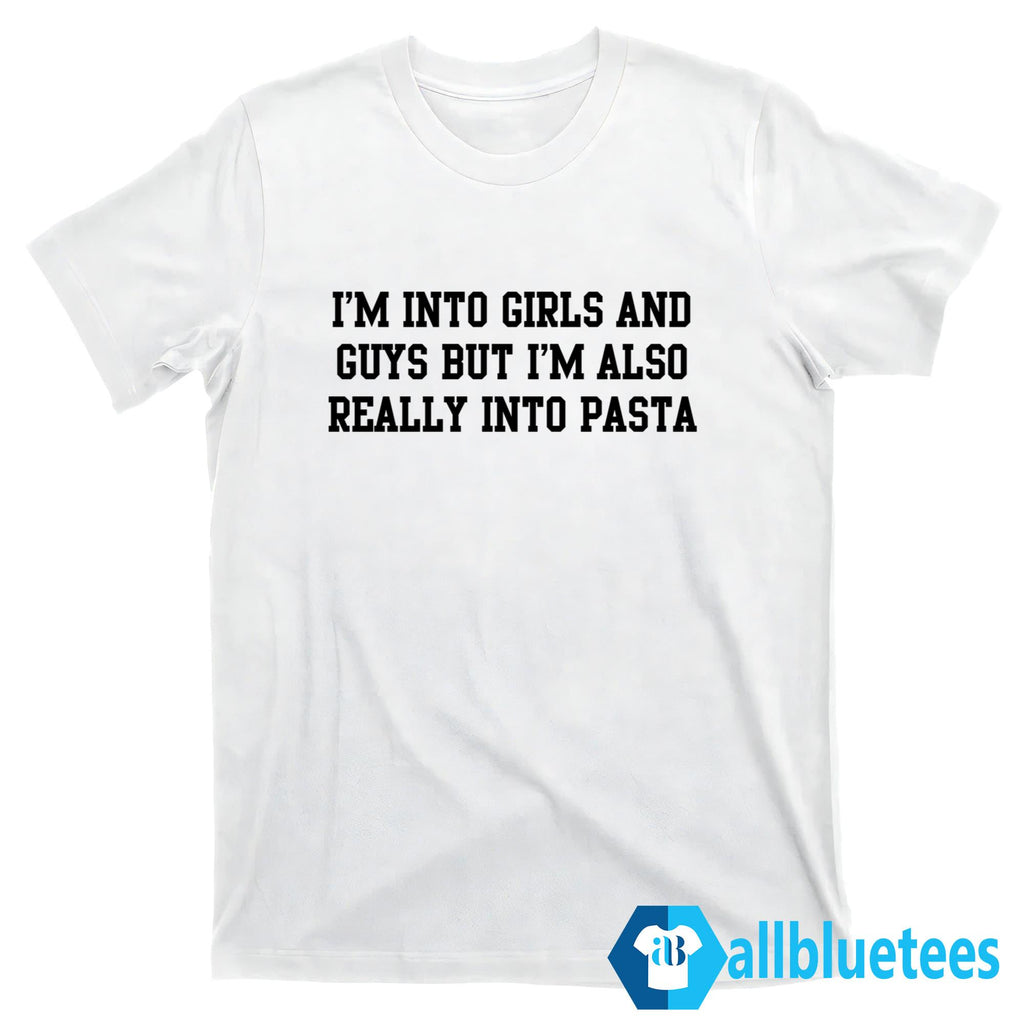 I’m Into Girls And Guys But I’m Also Really Into Pasta Shirt