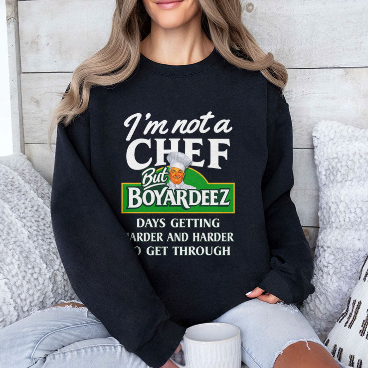 I’m Not A Chef But Boyardeez Days Getting Harder And Harder To Get Through Shirt