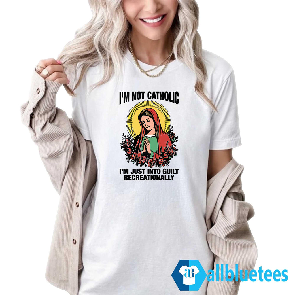 I’m Not Catholic I’m Just Into Guilt Recreationally Shirt