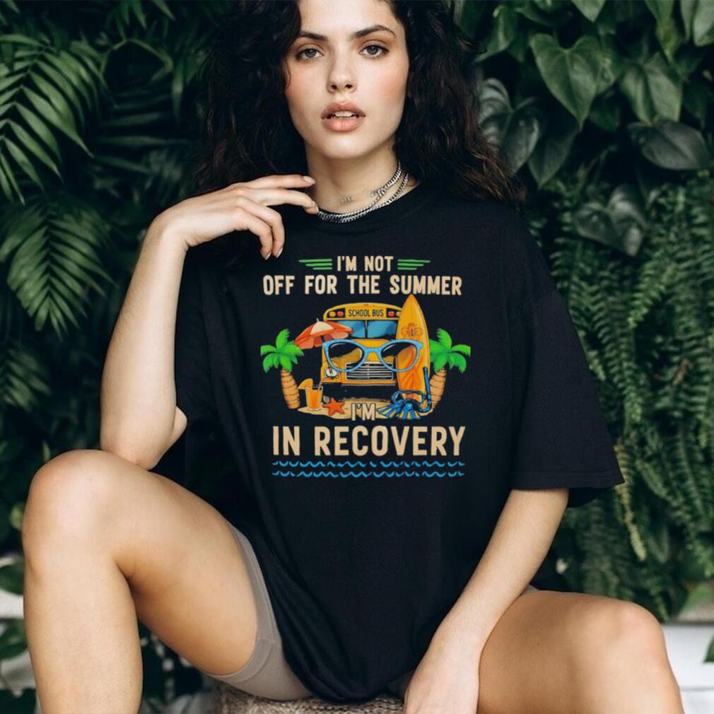 I’m not off for the summer I’m in recovery graphic shirt