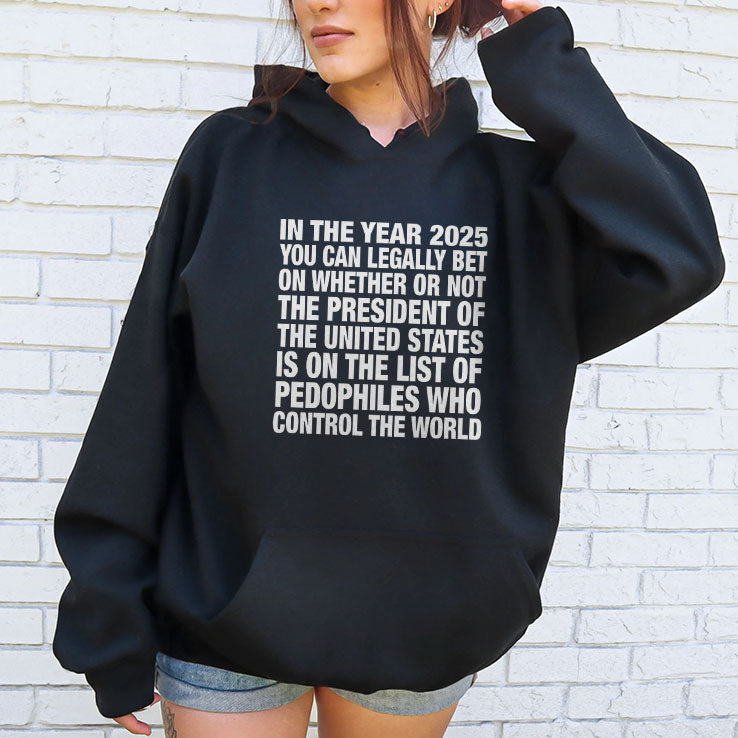 In The Year 2025 You Can Legally Bet On Whether Or Not The President Of The United States Is On The List Of Pedophiles Shirt