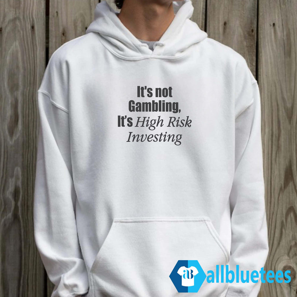 It’s Not Gambling It’s High Risk Investing Shirt