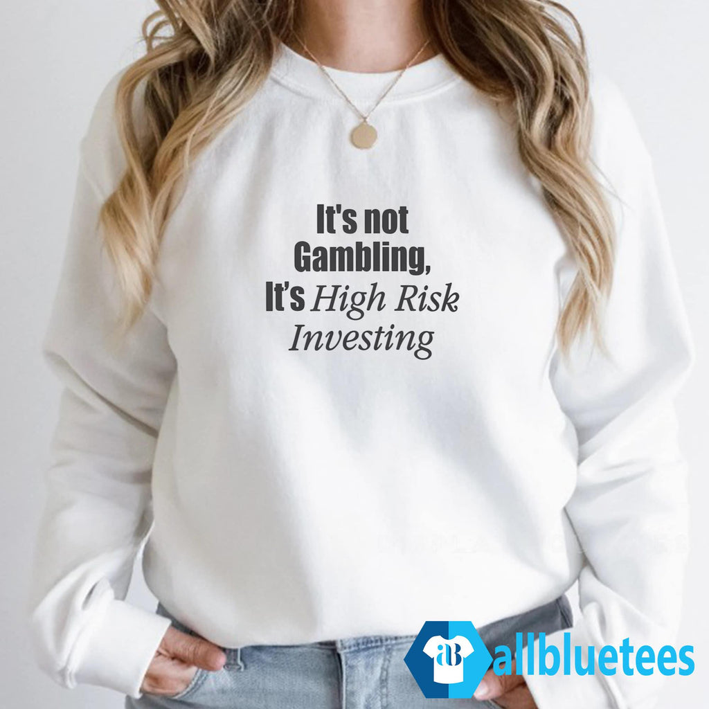 It’s Not Gambling It’s High Risk Investing Shirt