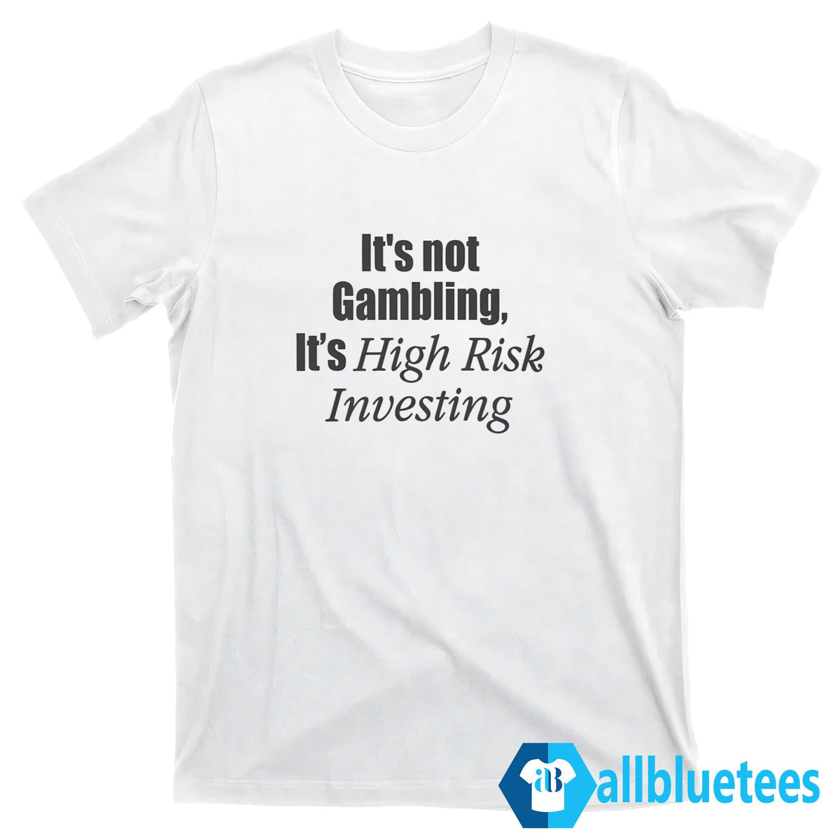 It’s Not Gambling It’s High Risk Investing Shirt