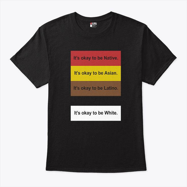 It’s Okay To Be Native Asian Latino White T Shirt