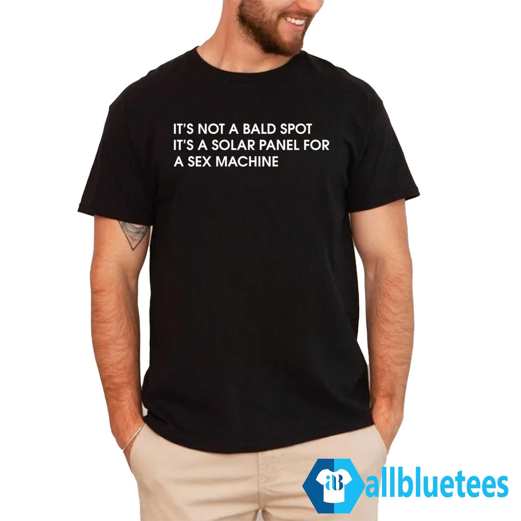 It’s Not A Bald Spot It’s A Solar Panel For A Sex Machine Shirt