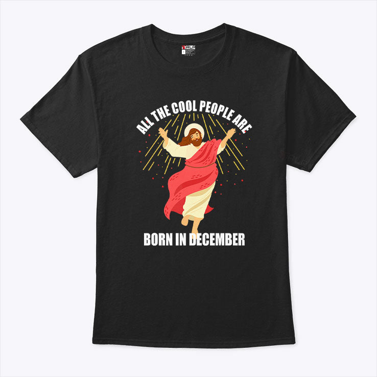 Jesus All The Cool People Are Born In December T Shirt