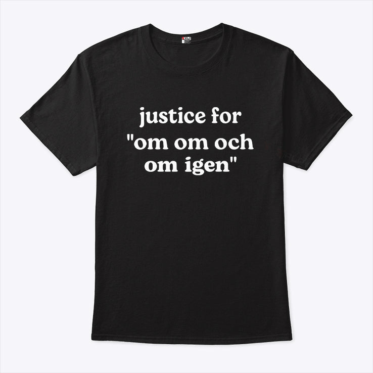 Justice For Om Om Och Om Igen T Shirt