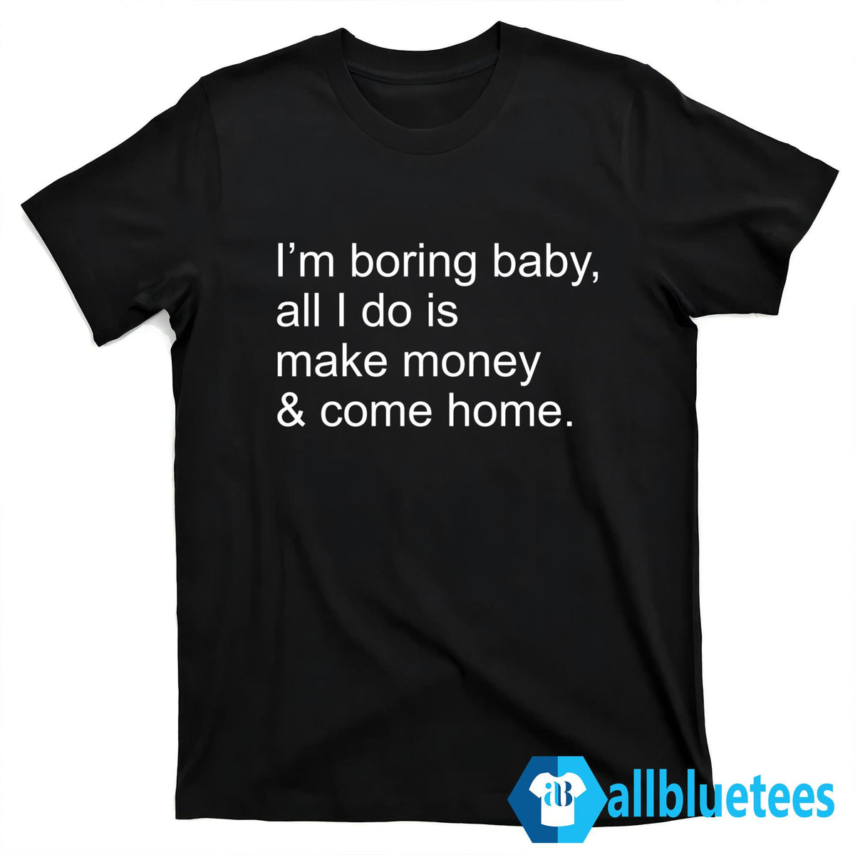 Kawhi Leonard I’m Boring Baby All I Do Is Make Money And Come Home Shirt