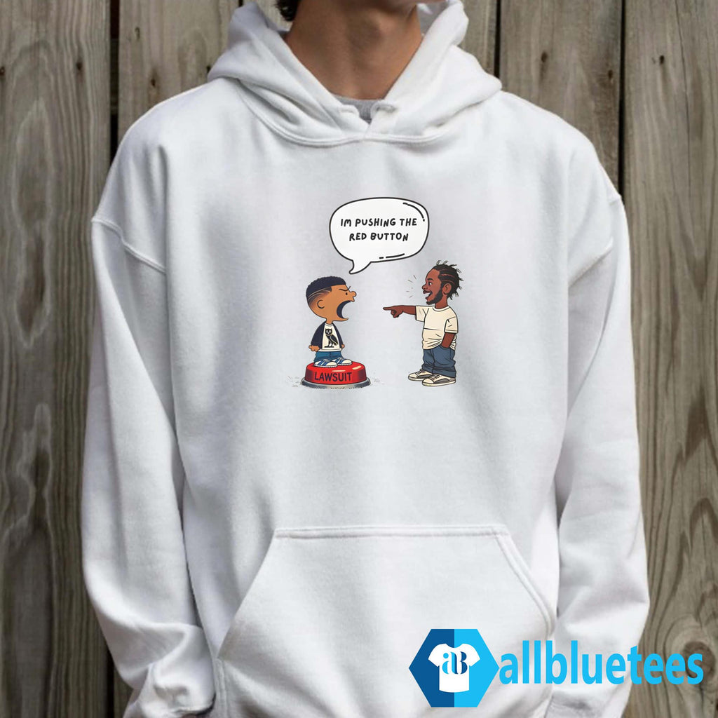 Kendrick Lamar And Drake I’m Pushing The Red Button Lawsuit Shirt