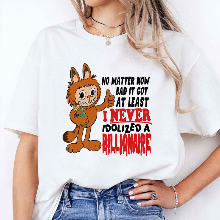 Labubu No Matter How Bad It Got At Least I Never Idolized A Billionaire T Shirt