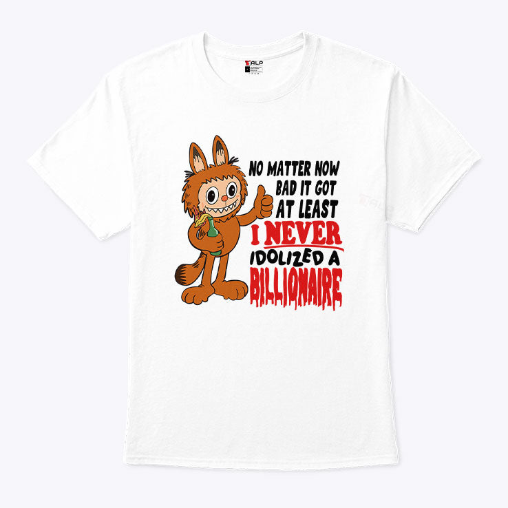 Labubu No Matter How Bad It Got At Least I Never Idolized A Billionaire T Shirt