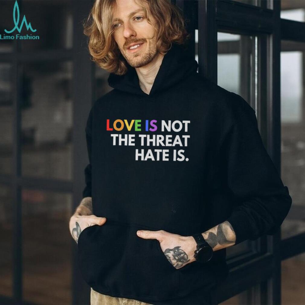 Love Is Not The Threat Hate Is LGBTQ Pride Equality T Shirt