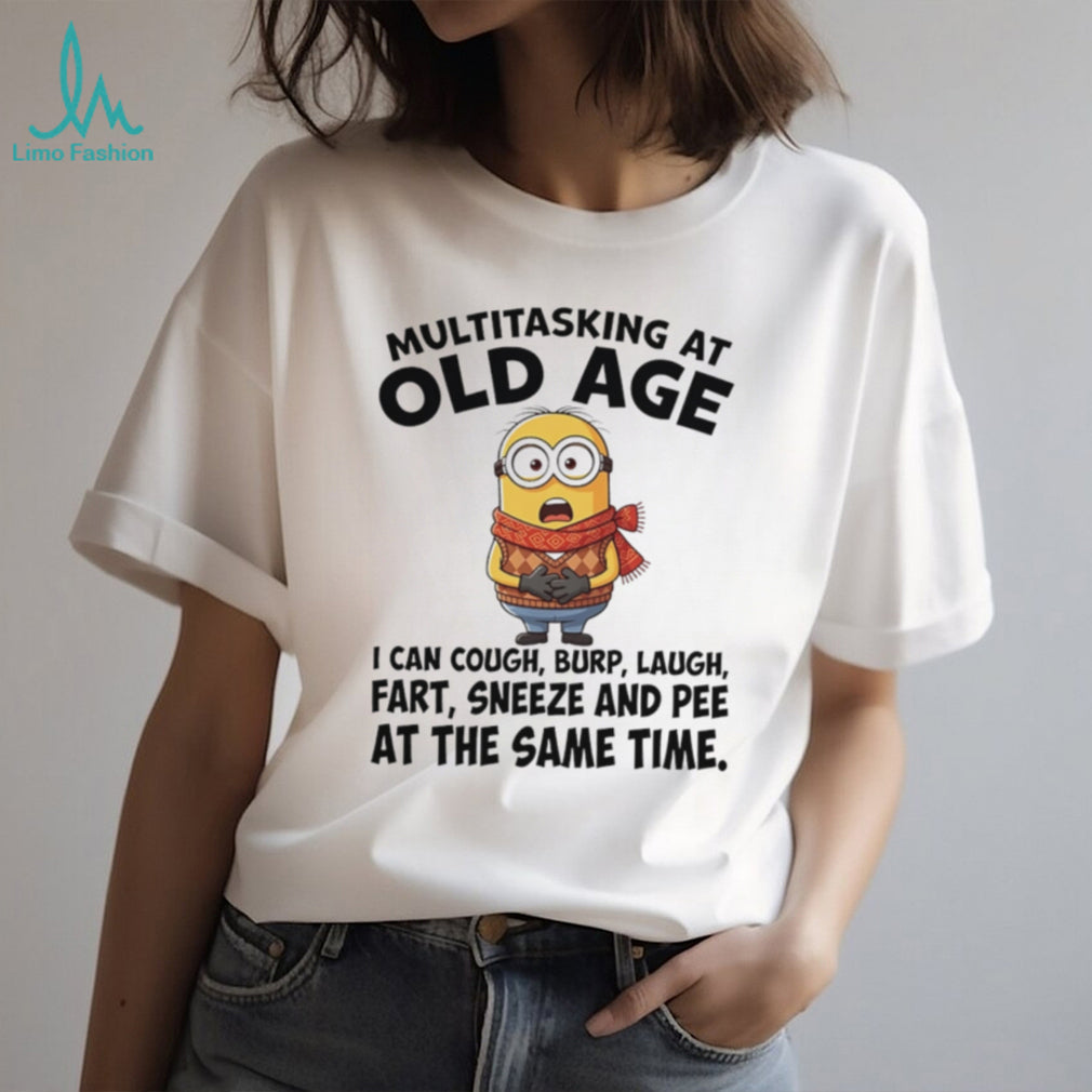Multitasking at old age I can cough burp laugh fart sneeze and pee shirt