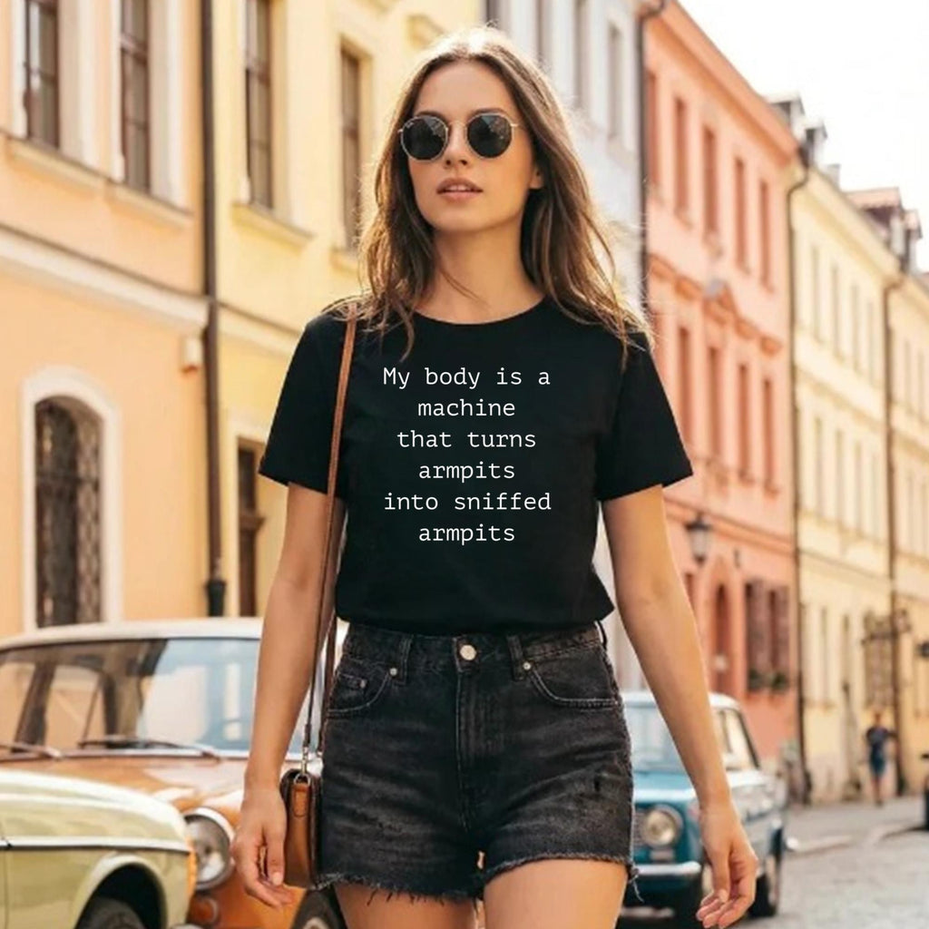 My Body Is A Machine That Turns Armpits Into Sniffed Armpits Shirt