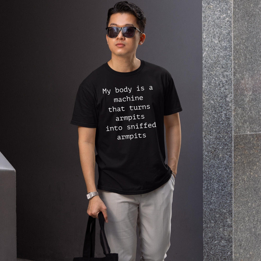 My Body Is A Machine That Turns Armpits Into Sniffed Armpits Shirt