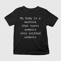 My Body Is A Machine That Turns Armpits Into Sniffed Armpits Shirt