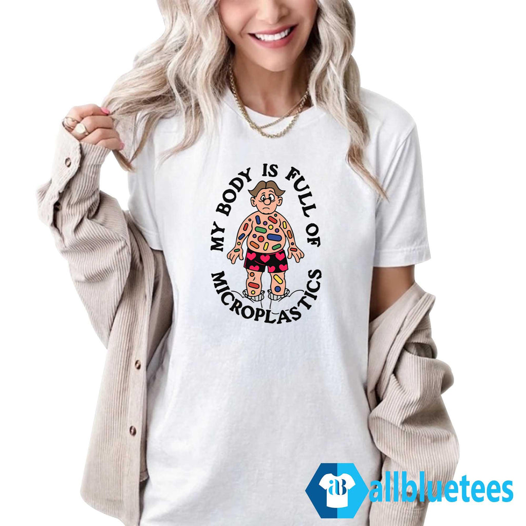 My Body Is Full Of Microplastics Shirt