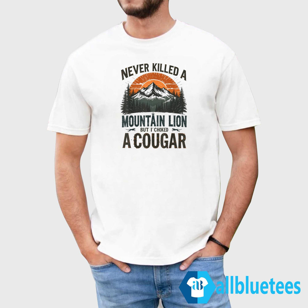 Never Killed A Mountain Lion But I’ve Choked A Cougar Shirt