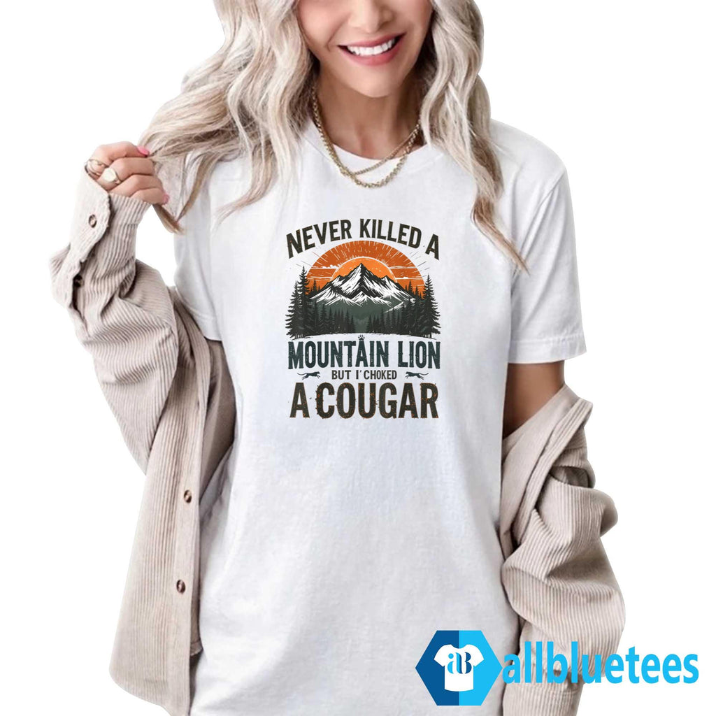 Never Killed A Mountain Lion But I’ve Choked A Cougar Shirt
