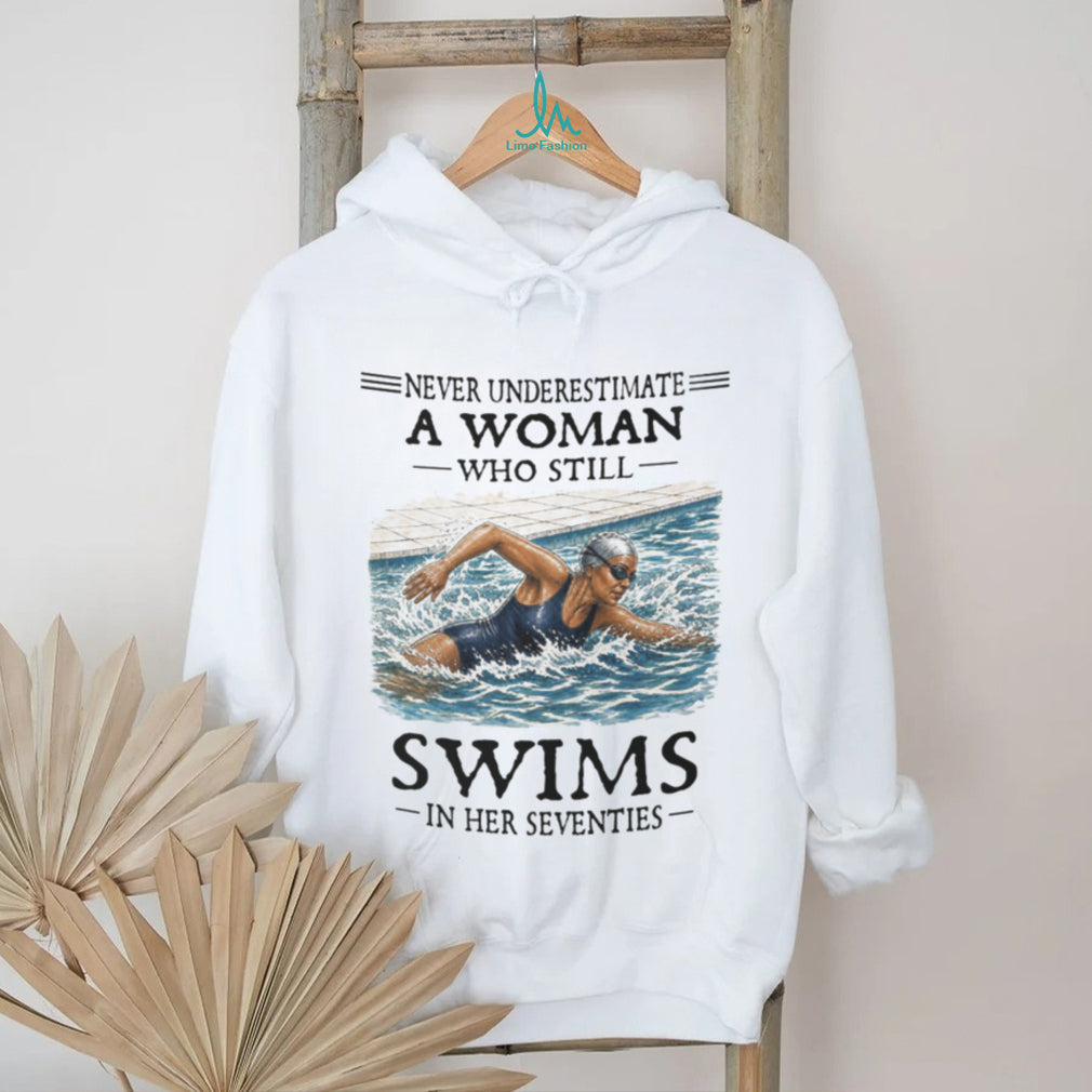 Never Underestimate A Woman Swimmer In Her Seventies Shirt