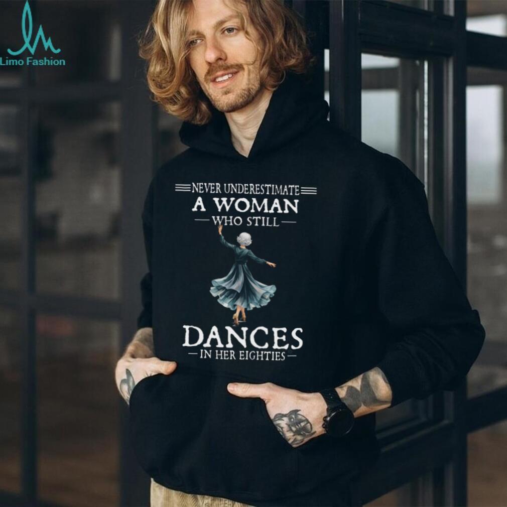 Never Underestimate A Woman Who Dances In Eighties Shirt