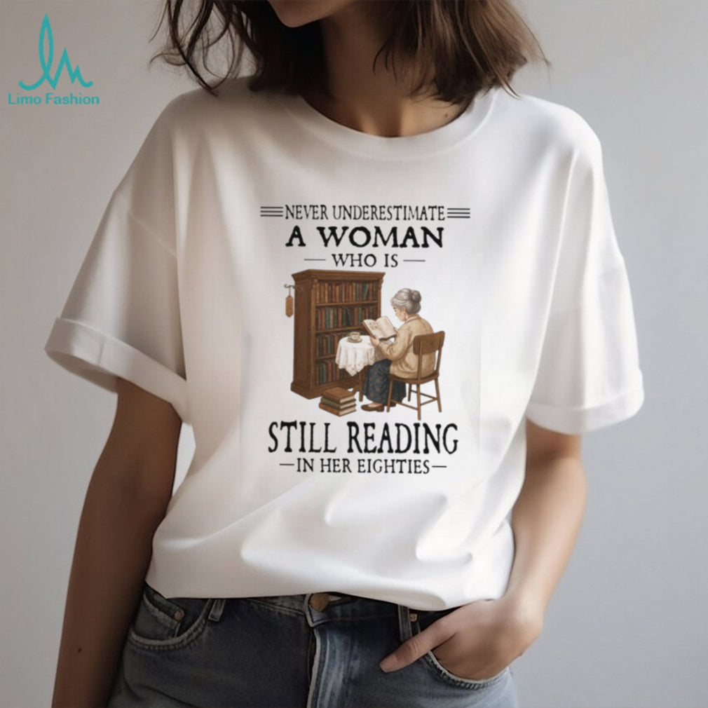 Never Underestimate A Woman Who Is Still Reading In Her Eighties T Shirt