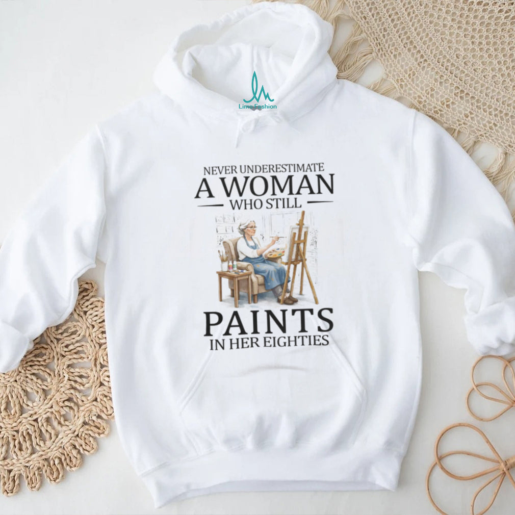 Never Underestimate A Woman Who Still Paints In Her Eighties T Shirt