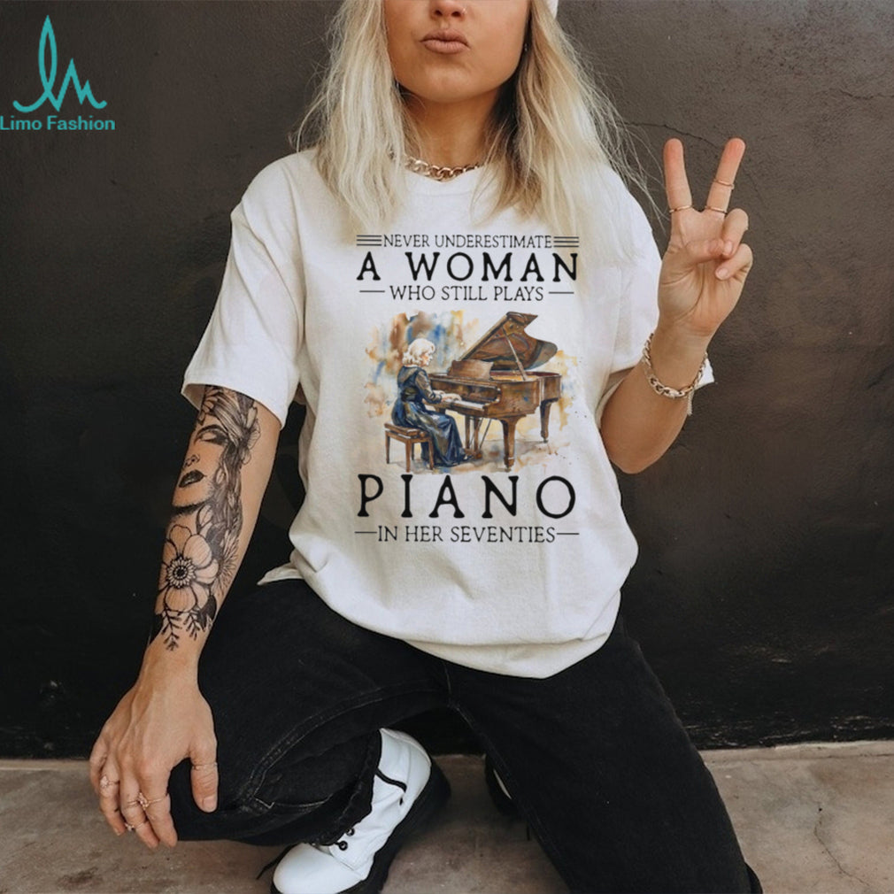 Never Underestimate A Woman Who Still Plays Piano In Her Seventies Music T Shirt