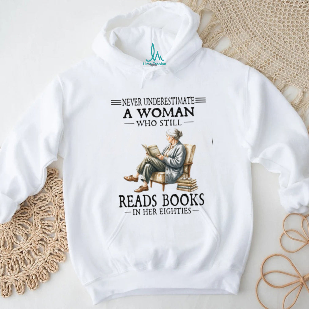 Never Underestimate A Woman Who Still Reads Books In Her Eighties Shirt