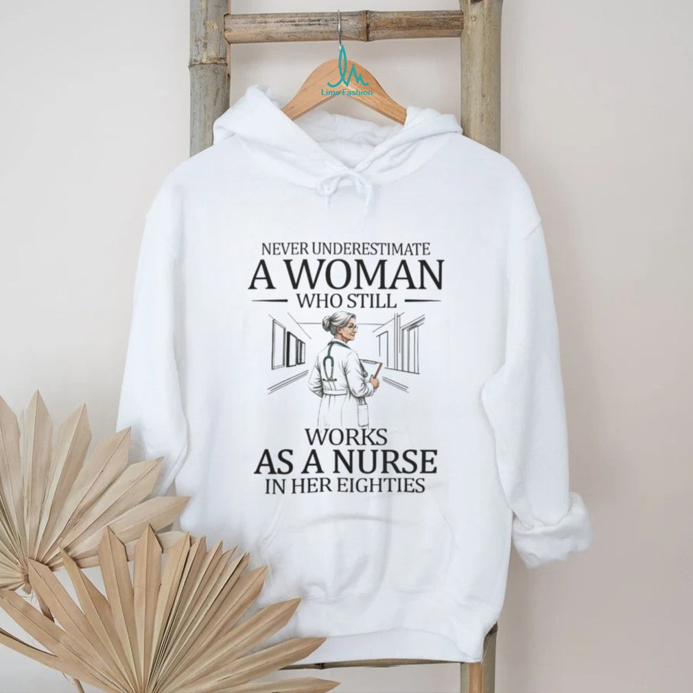 Never Underestimate A Woman Who Still Works As A Nurse In Her Eighties T Shirt