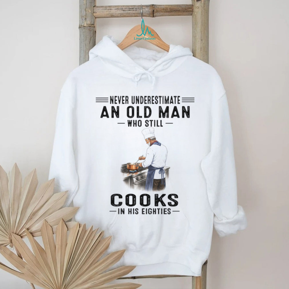 Never Underestimate An Old Man Cooks In His Eighties Chef Shirt