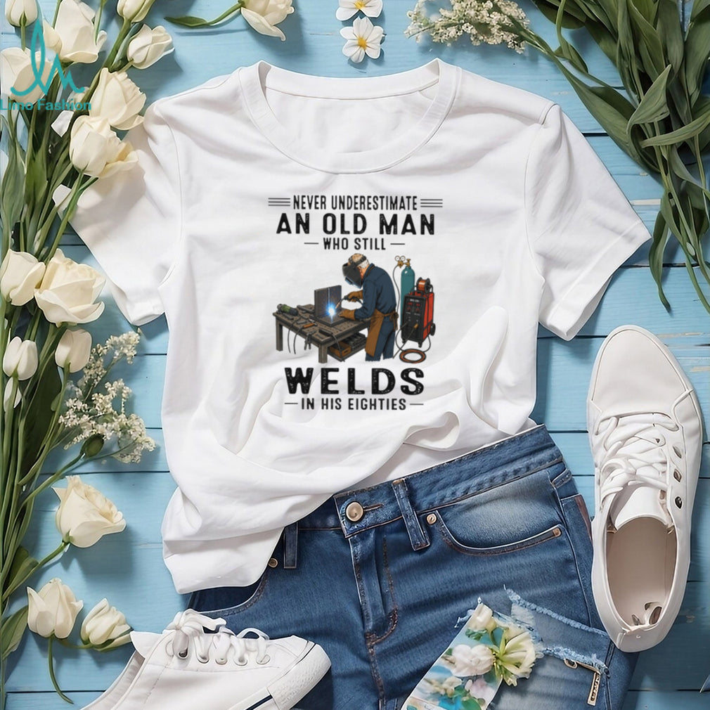 Never Underestimate An Old Man Welds In His Eighties T Shirt