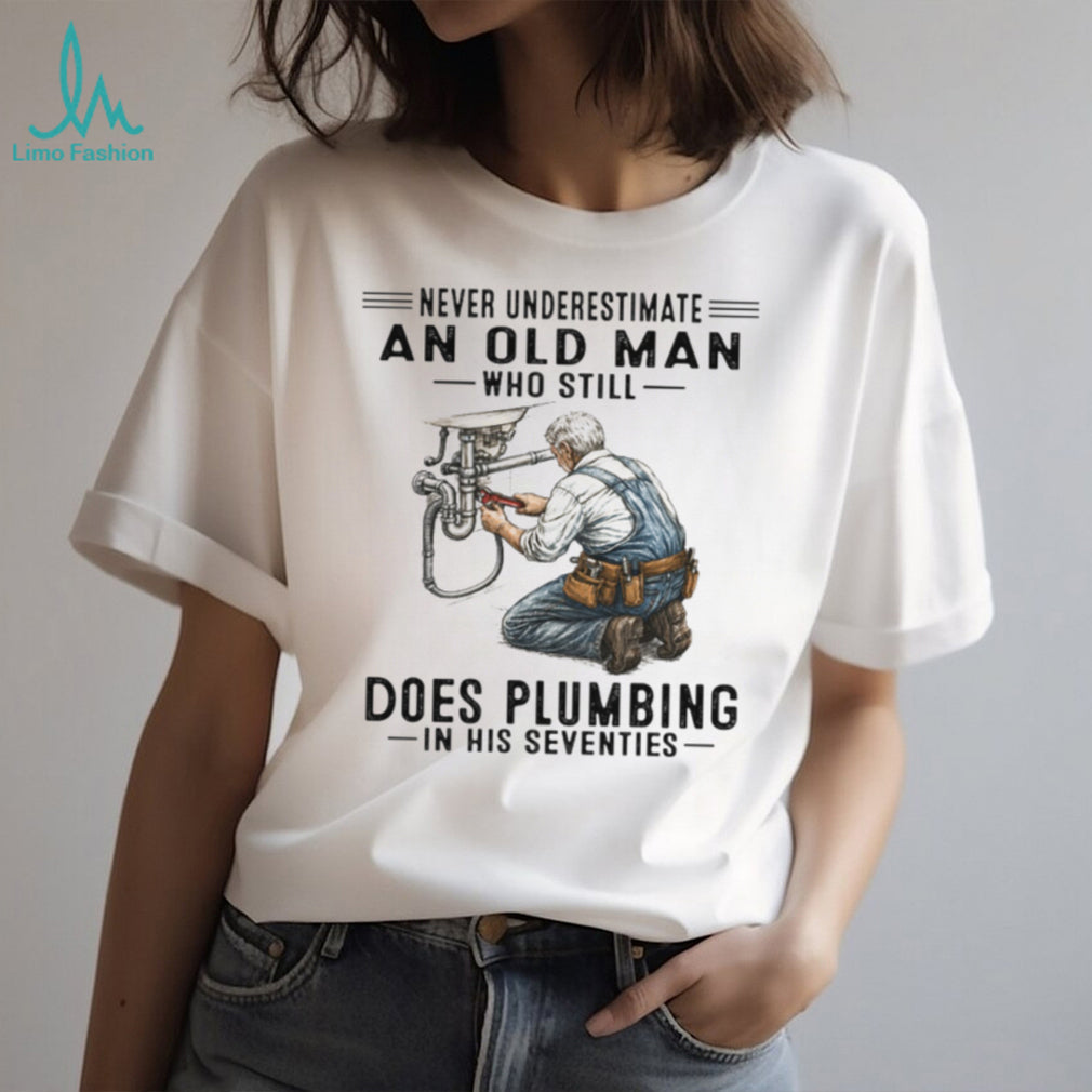 Never Underestimate An Old Man Who Does Plumbing Plumber Gift T Shirt