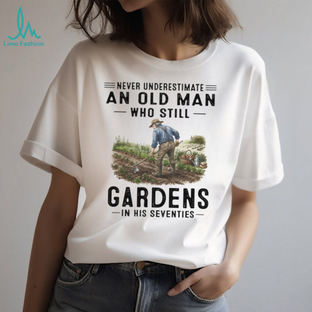 Never Underestimate An Old Man Who Gardens In His Seventies Hobby T Shirt
